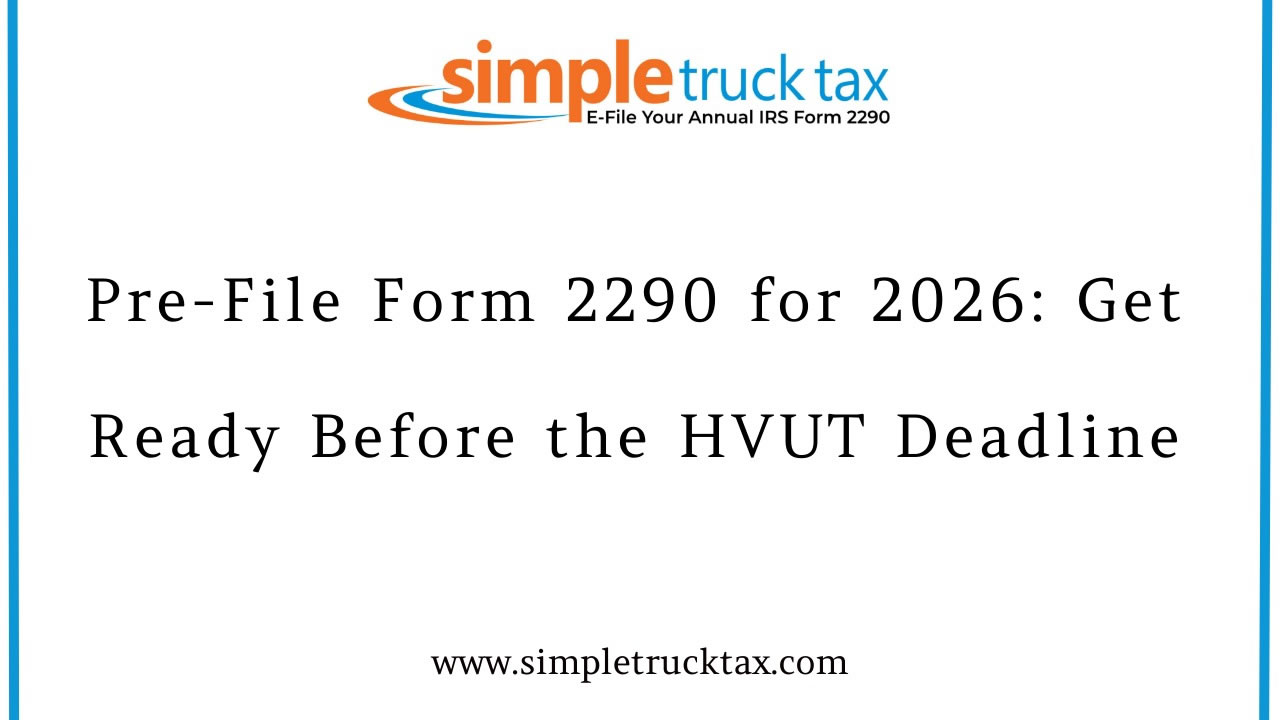 Pre-File Form 2290 for 2026: Get Ready Before the HVUT Deadline